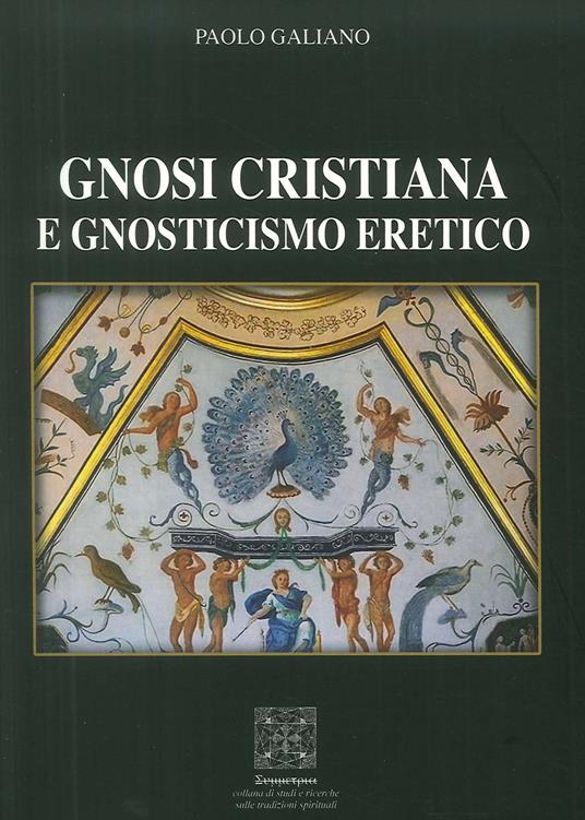 Gnosi Cristiana e Gnosticismo Eretico - Paolo Galiano - copertina