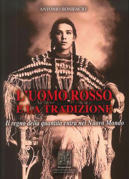 L'uomo rosso e la tradizione. Il regno della quantità entra nel nuovo mondo - Antonio Bonifacio - copertina