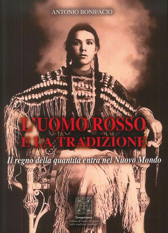 L'uomo rosso e la tradizione. Il regno della quantità entra nel nuovo mondo - Antonio Bonifacio - copertina