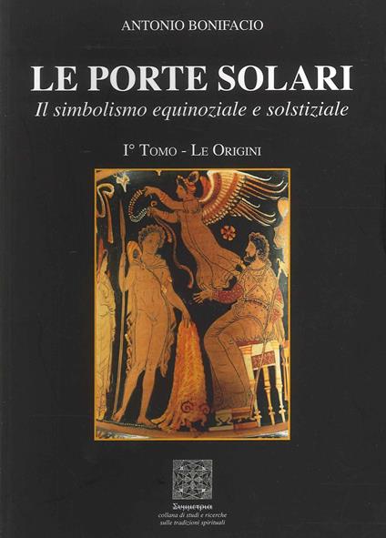 Le porte solari. Il simbolismo equinoziale e solstiziale. Vol. 1: Le origini - Antonio Bonifacio - copertina