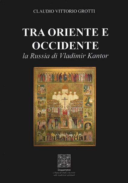 Tra Oriente e Occidente, la Russia di Vladimir Kantor - Claudio Vittorio Grotti - copertina