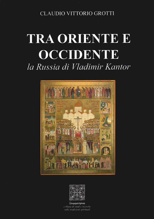 Tra Oriente e Occidente, la Russia di Vladimir Kantor - Claudio Vittorio Grotti - copertina