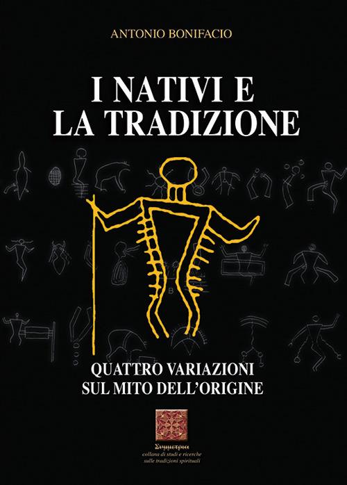 I nativi e la tradizione. Quattro variazioni sul mito dell'origine - Antonio Bonifacio - copertina