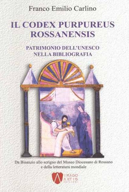 Il Codex purpureus rossanensis. Patrimonio dell'Unesco nella bibliografia. Da Bisanzio allo scrigno del Museo diocesano di Rossano e della letteratura mondiale - Franco Emilio Carlino - copertina