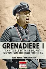 Grenadiere. Le vita e le battaglie del più giovane generale delle Waffen-SS. Vol. 1