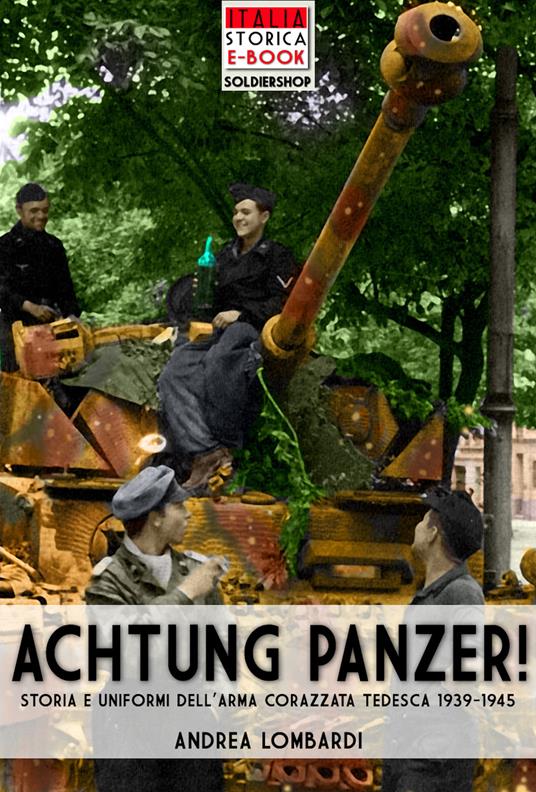 Achtung Panzer! Storia e uniformi dell'arma corazzata tedesca, 1939-1945 - Andrea Lombardi - ebook