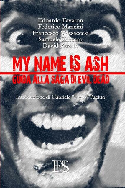 My name is Ash. Guida alla saga di Evil Dead - Edoardo Favaron,Federico Mancini,Francesco Massaccesi,Samuele Zàccaro - ebook