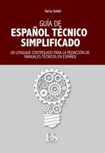 Guia de español técnico simplificado. Un lenguaje controlado para la redacción de manuales técnicos en español. Ediz. italiana e spagnola