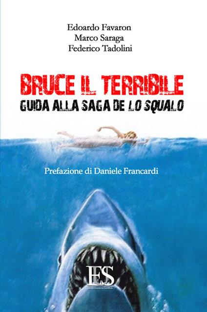 Bruce il terribile. Guida alla saga de Lo Squalo - Edoardo Favaron,Marco Saraga,Federico Tadolini - copertina