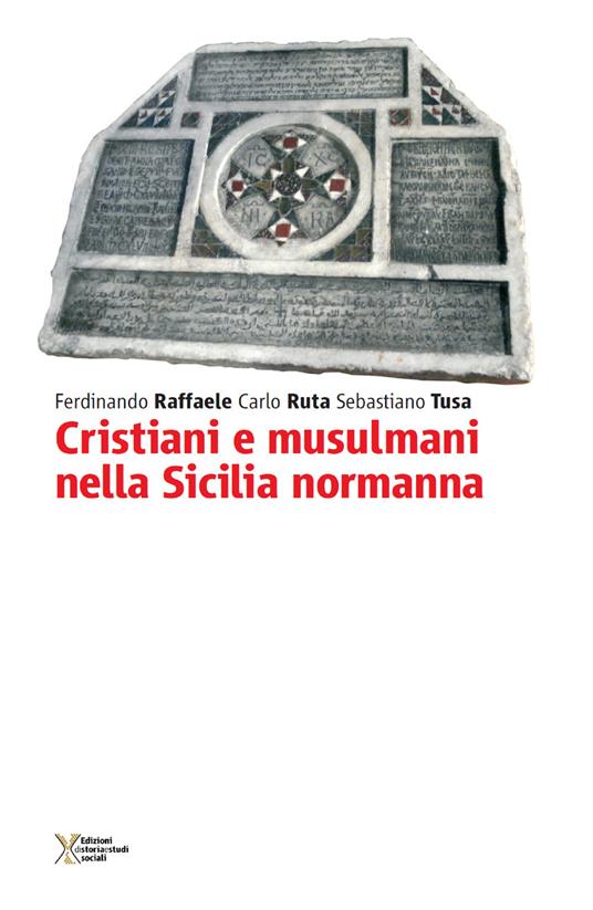 Cristiani e musulmani nella Sicilia normanna - Ferdinando Raffaele,Carlo Ruta,Sebastiano Tusa - copertina