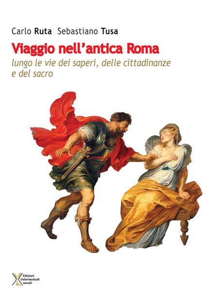 Viaggio nell'antica Roma lungo vie dei saperi, delle cittadinanze e del sacro - Carlo Ruta,Sebastiano Tusa - copertina