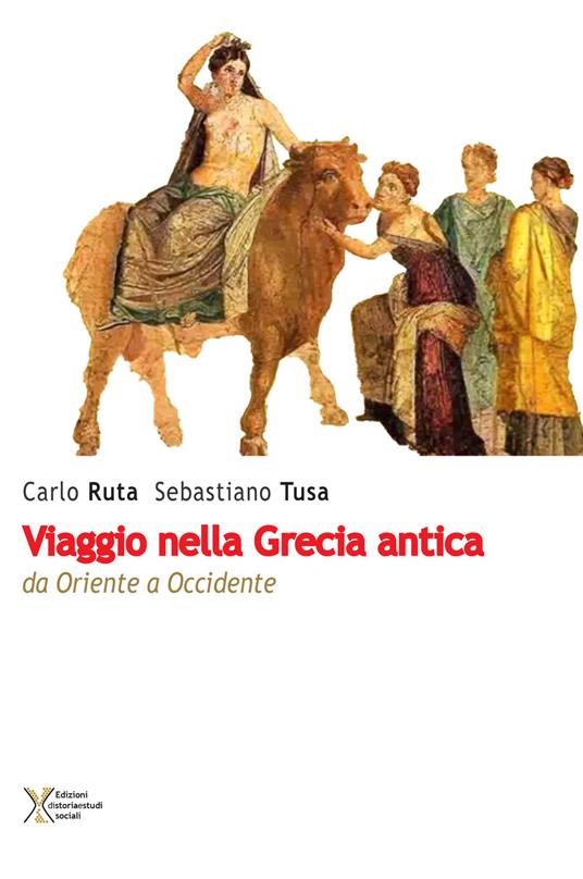 Viaggio nella Grecia antica. Da Oriente a Occidente - Carlo Ruta,Sebastiano Tusa - copertina