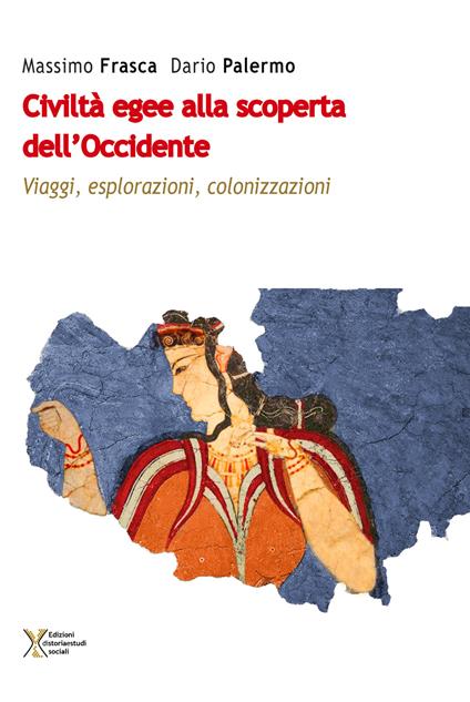 Civiltà egee alla scoperta dell'Occidente. Viaggi, esplorazioni, colonizzazioni - Massimo Frasca,Dario Palermo - copertina