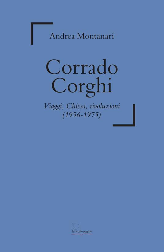 Corrado Corghi. Viaggi, Chiesa, rivoluzioni (1956-1975) - Andrea Montanari - copertina