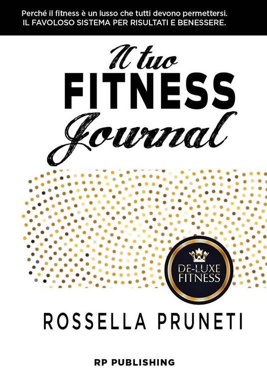 Il tuo fitness journal. Perché il fitness è un lusso che tutti devono permettersi - Rossella Pruneti - copertina