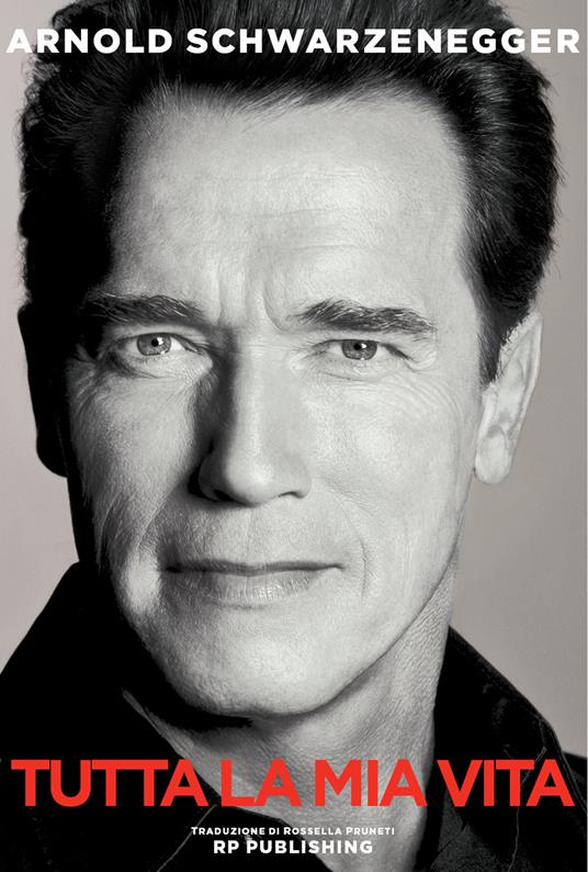 Arnold Schwarzenegger. Tutta la mia vita - Arnold Schwarzenegger - copertina