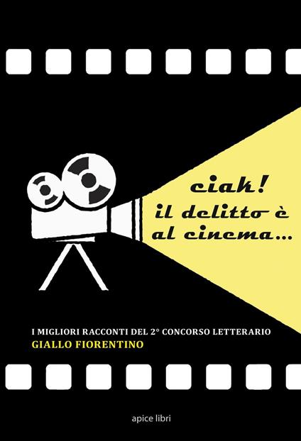 Ciak! Il delitto è al cinema... I migliori racconti del 2º concorso letterario «Giallo fiorentino» - copertina