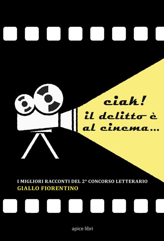Ciak! Il delitto è al cinema... I migliori racconti del 2º concorso letterario «Giallo fiorentino» - copertina