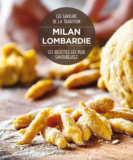 Milan Lombardie. Les recettes les plus savoureuses. Les saveurs de la tradition - Russo William Dello,Massimo Ripani - copertina