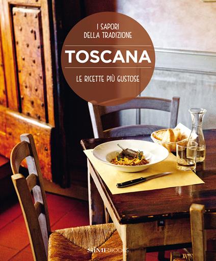 Toscana. Le ricette più gustose. I sapori della tradizione - Paola Baccetti,Laura Giusti,Franco Palandra - copertina
