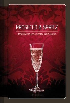 Prosecco & spritz. Discovering this glamorous wine and its aperitifs - Elisa Giraud,Arcangelo Piai - copertina