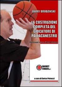 La costruzione completa del giocatore di pallacanestro - Enrico Petrucci - copertina