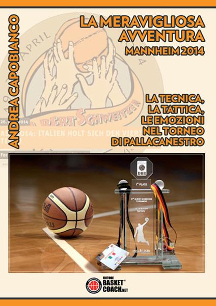 La meravigliosa avventura. Mannheim 2014. La tecnica, la tattica, le emozioni nel torneo di pallacanestro - Andrea Capobianco - copertina