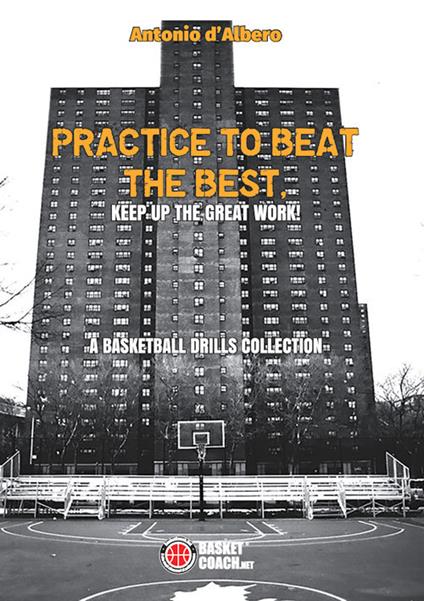 Practice to beat the best. A basketball drills collection. Ediz. illustrata - Antonio D'Albero - copertina