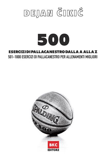 500 esercizi di pallacanestro dalla A alla Z. 501-1000 esercizi di pallacanestro per allenamenti migliori - Dejan Cikic - copertina