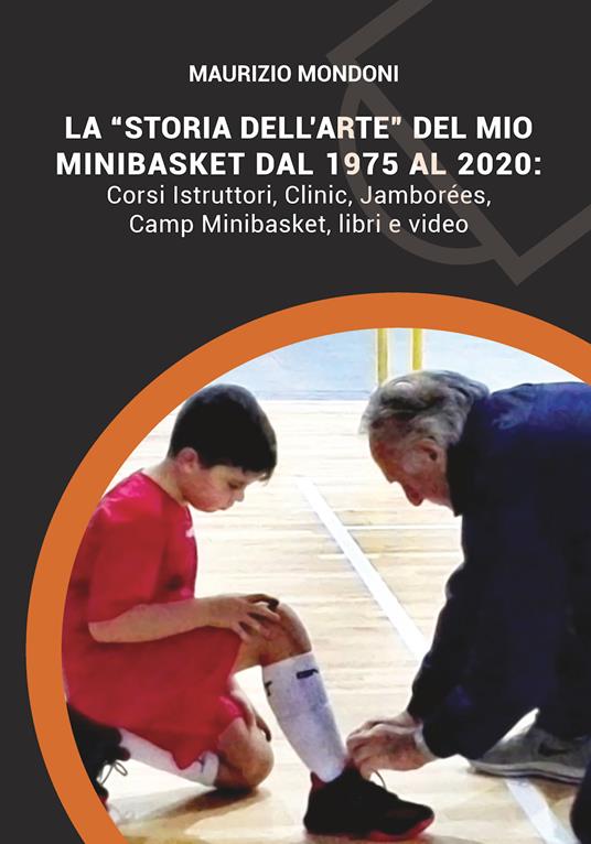 La «storia dell'arte» del mio minibasket dal 1975 al 2020 - Maurizio Mondoni - copertina