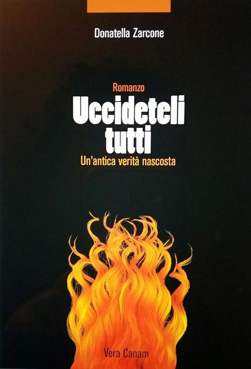 Uccideteli tutti. Un'antica verità nascosta - Donatella Zarcone - copertina