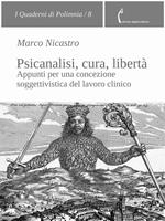 Psicanalisi, cura, libertà. Appunti per una concezione soggettivistica del lavoro clinico