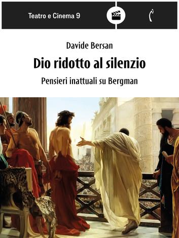 Dio ridotto al silenzio. Pensieri inattuali su Bergman - Davide Bersan - ebook