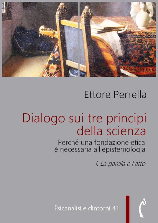 La Dialogo sui tre principi della scienza. Perché una fondazione etica è necessaria all'epistemologia. Vol. 1 - Ettore Perrella - ebook