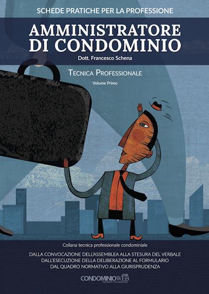 Amministratore di condominio. Tecnica professionale. Vol. 1 - Francesco Schena - copertina