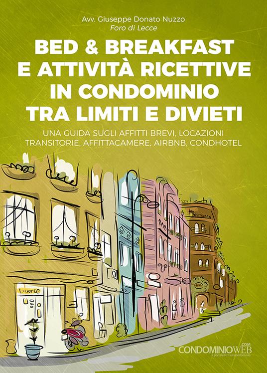 Bed & breakfast e attività ricettive in condominio tra limiti e divieti. Una guida sugli affitti brevi, locazioni transitorie, affittacamere, airbnb, condhotel - Giuseppe Donato Nuzzo - copertina