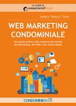 Web marketing condominiale. Una guida pratica alla scoperta del mondo del marketing, del web e dei social media