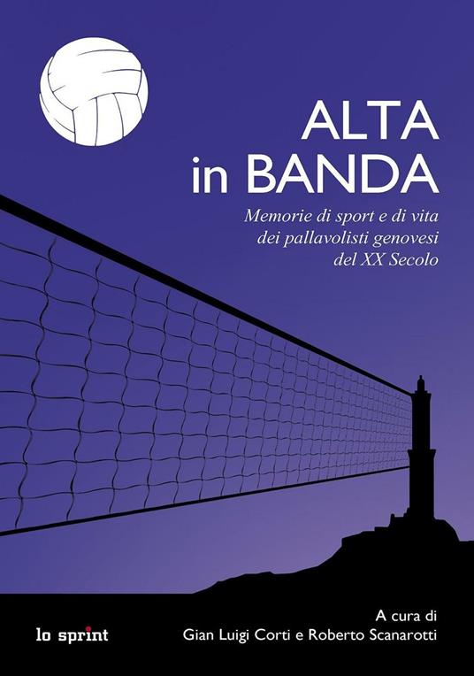 Alta in banda. Memorie di sport e di vita dei pallavolisti genovesi del XX secolo - Roberto Scanarotti,Gianluigi Corti - copertina