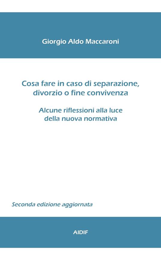 Cosa fare in caso di separazione, divorzio o fine convivenza. Alcune riflessioni alla luce della nuova normativa - Giorgio Aldo Maccaroni - ebook