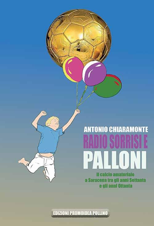 Radio sorrisi e palloni. Il calcio amatoriale a Saracena tra gli anni Settanta e gli anni Ottanta - Antonio Chiaramonte - copertina