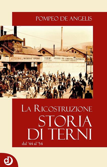 Storia di Terni. La ricostruzione dal '44 al '54 - Pompeo De Angelis - copertina