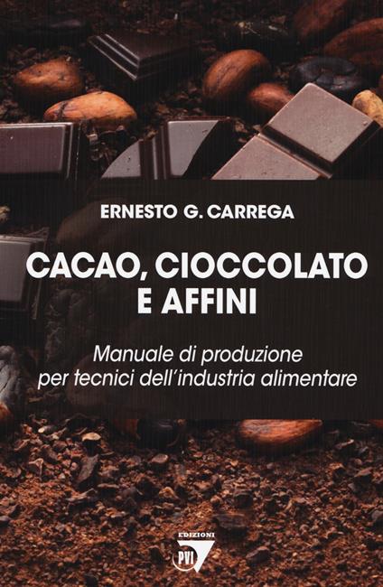 Cacao, cioccolato e affini. Manuale di produzione per tecnici dell'industria alimentare - Ernesto Carrega - copertina