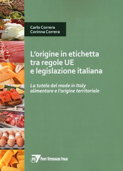 L'origine in etichetta tra regole UE e legislazione italiana. La tutela del made in Italy alimentare e l'origine territoriale - Carlo Correra,Corinna Correra - copertina