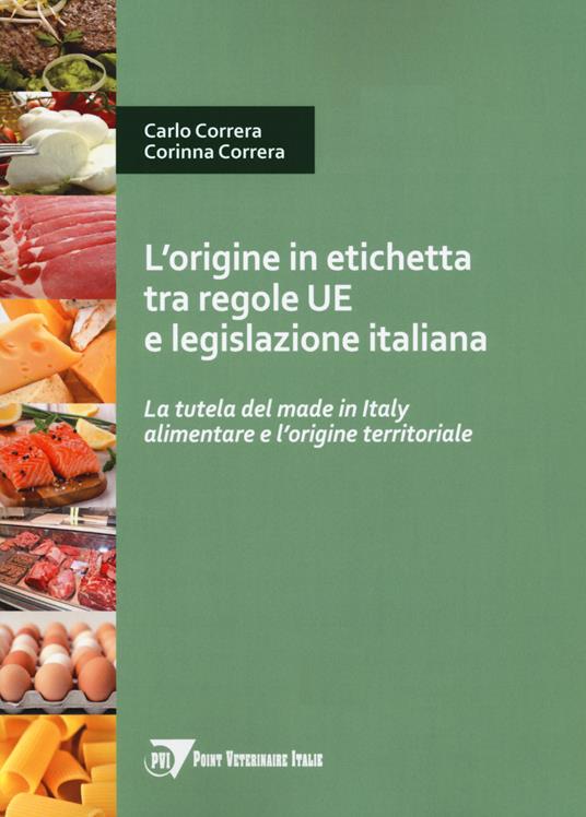 L'origine in etichetta tra regole UE e legislazione italiana. La tutela del made in Italy alimentare e l'origine territoriale - Carlo Correra,Corinna Correra - copertina