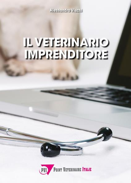 Il veterinario imprenditore - Alessandro Vischi - copertina