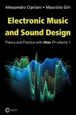 Electronic music and sound design. Vol. 1: Theory and Practice with Max 7. - Alessandro Cipriani,Maurizio Giri - copertina