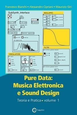 Pure data: musica elettronica e sound design. Vol. 1: Teoria e pratica. - Francesco Bianchi,Alessandro Cipriani,Maurizio Giri - copertina