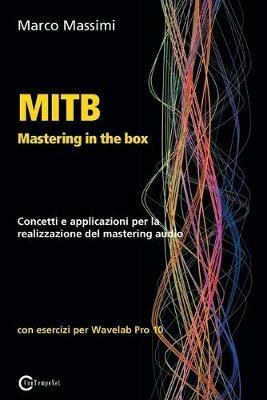 MITB Mastering in the box. Concetti e applicazioni per la realizzazione del mastering audio. Con esercizi per Wavelab Pro - Marco Massimi - copertina