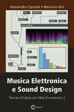 Musica elettronica e sound design. Vol. 2: Teoria e pratica con Max 8.