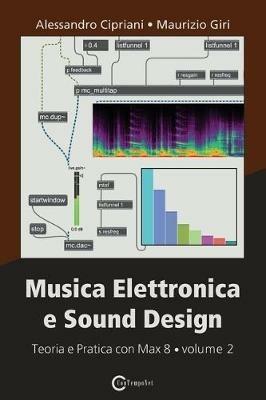 Musica elettronica e sound design. Vol. 2: Teoria e pratica con Max 8. - Alessandro Cipriani,Maurizio Giri - copertina